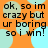 Orange background with light blue circular shapes and black text reading "ok, so im crazy but ur boring so i win!" repeated in four quadrants.