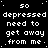 Black background with white pixelated text repeating 'so depressed need to get away from me' in a pattern, one gray square visible on the right edge