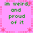 A static pixel art image with pink background and green text reading 'im weird, and proud of it' repeated in four quadrants, bordered by red dashed lines and asterisks.