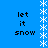 Blue background with white snowflake borders and black text reading 'let it snow' in two vertical
