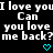 Black background with repeated white text "I love you Can you love me back?" and cyan heart symbols, some hearts change to downward arrows.