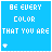 A 4-frame contact sheet of a blue pixel art icon with white text "BE EVERY COLOR THAT YOU ARE" and a small white cursor symbol, showing subtle animation differences across frames.