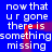 Blue background with white pixelated text repeating 'now that ur gone there is somethingsomething missing' and a red vertical blur effect moving across the image.