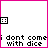 A 4x4 contact sheet of animated frames showing a pixelated text-based animation with pink borders and repeated phrases "i dont come with dice" and "so dont play me" in varying combinations across sampled frames.