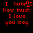 Red pixelated text on black background reads "I hate how much I love you boy" with a heart symbol replacing the 'e' in 'hate'.