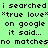 Green background with repeated black text reading "i searched 'true love' on google it said... no matches" and small pink heart symbols.