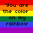 Rainbow striped background with pixelated text reading 'You are the color on my rainbow and you'll always me mine' in black font.