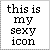 Pixelated black text on white background reads 'this is my sexy icon' in four lines with no additional visual elements.