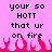 Pixelated text on pink background with red flames at bottom, displaying 'your so HOTT that ur on fire' in two identical