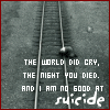identical grayscale images showing train tracks with text overlay, each containing the phrase "THE WORLD DID CRY, THE NIGHT YOU DIED. AND I AM NO GOOD AT suicide" with "suicide" in red