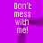 Pixelated text 'Don't mess with me!' repeated four times on a solid purple background with a blurred horizontal motion effect.
