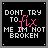 A 48x48 pixel animated contact sheet of seven identical frames showing a black background with white and pink text reading "DONT TRY TO fix ME IM NOT BROKEN".