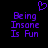 Purple pixelated text 'Being Insane Is Fun' with a heart symbol above, displayed on a black background.