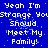 Blue background with white pixelated text repeating 'Yeah I'm Strange You Should Meet My Family!' in a pattern, partially obscured by gray rectangle