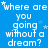Blue background with repeated white text 'where are you going without a dream?' and small star symbols scattered throughout.