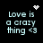 Pixelated text 'Love is a crazy thing <3' on black background with animated heart and starburst symbols.