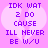 Pixelated text on a pink background with a white heart shape, displaying 'IDK WAT 2 DO CAUSE ILL NEVER BE W/U' in purple letters.