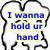 A pixelated speech bubble with blue text reading "I wanna hold up hand" on a light background, outlined in black.