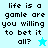 Pixelated text reads "life is a gamle are you willing to bet it all?" with two star icons on light blue backgrounds.