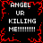 Black background with red pixelated border and repeated white text 'ANGEL UR KILLING ME!!!!!!!!' in four quadrants.