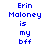 Blue pixelated text on white background reads 'Erin Maloney is my bff' in three vertical with a gray rectangle at bottom right
