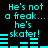 Cyan pixelated text on black background reads "He's not a freak... he's skater!" with cyan horizontal bars below, repeating