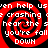 Red and black spiral pattern with white text repeating 'even help us crashing hear the you're fall DOWN' in four quadrants.