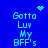 Blue background with cyan pixelated text 'Gotta Luv My BFF's' repeated four times, each accompanied by a small heart or starburst symbol.