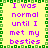 Yellow background with green pixelated border, purple text repeating 'I was normal until I met my besties' in two vertical