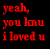 Red pixelated text on black background reads 'yeah, you know i loved u' in three lines.