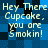 Pixelated text on a blue and black checkered background reads "Hey There Cupcake. you are Smokin!" in light yellow letters.