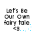 Pixelated text reads "Let's Be Our Own fairy tale." with a heart symbol and blue dots on white background.