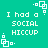 Green background with white pixelated text reading 'I had a SOCIAL HICCUP' and small square-based icons scattered across the image.