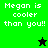 Green and black pixelated text displays 'Megan is cooler than you!!' with a star symbol changing from black to green.