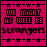 pink pixel art with black text reading "WE MIGHT AS WELL BE STRANGERS" and star patterns, some showing partial or altered borders