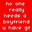 Red background with white pixelated text reading 'no one really needs a boyfriend u have gf' in two identical vertical