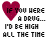 A pixelated heart icon with text reading "IF YOU WERE A DRUG... I'D BE HIGH ALL THE TIME" in a retro digital style.