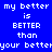 Blue background with white pixelated text repeating 'my better is BETTER than your bette' across multiple , some words highlighted in light blue