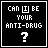 Black square with white pixelated text reading "CAN I BE YOUR ANTI-DRUG ?" and a blinking cursor in the word "I".