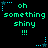 Green pixelated text 'oh something shiny !!!' on black background with blue star and dot patterns, animated in a