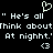 Black background with white pixelated text and symbols: two heart outlines above, two '3' shapes below, and repeated text "He's all think about At night." with quotation marks.