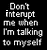 Static pixelated text icon with white lettering on black background reading "Don't interrupt me when I'm talking to myself" in a retro digital font.