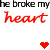 Pixelated red text 'heart heart' appears below black text 'he broke my', with three red pixel hearts on a white background.