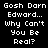 Four display pixelated text 'Gosh Darn Edward... Why Can't You Be Real?' in white on black, red, and dark red backgrounds