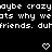 Pixelated text repeats 'maybe crazy why we friends. duh' with heart symbols on black background, showing animation changes in heart shapes and partial gray overlay.