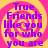 A static image with a yellow background and pink spiral pattern, featuring purple text that reads "True Friends like you for who you are" in four identical quadrants.