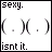Pixelated black-and-white image with text 'sexy.' above and 'isnt it.' below, featuring two variations of a face with parentheses and dots.