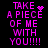 Pixelated pink text on black background reads 'TAKE A PIECE OF ME WITH YOU!!!!' with heart and dot animations replacing punctuation.