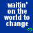 Blue background with white text reading 'waitin' on the world to change' and green heart symbols, displayed in a with some text appearing blurred
