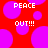 Red background with purple circles and white pixelated text reading "PEACE OUT!!!" in two mirrored sections.